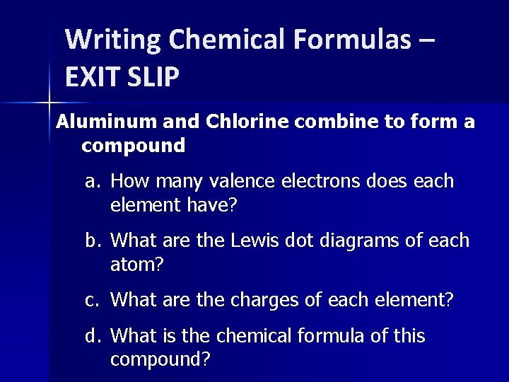 Writing Chemical Formulas – EXIT SLIP Aluminum and Chlorine combine to form a compound