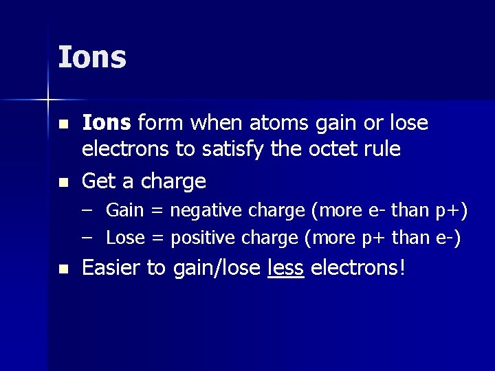 Ions n n Ions form when atoms gain or lose electrons to satisfy the