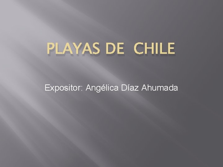 PLAYAS DE CHILE Expositor: Angélica Díaz Ahumada 