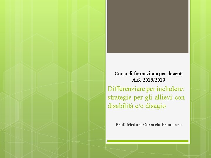 Corso di formazione per docenti A. S. 2018/2019 Differenziare per includere: strategie per gli