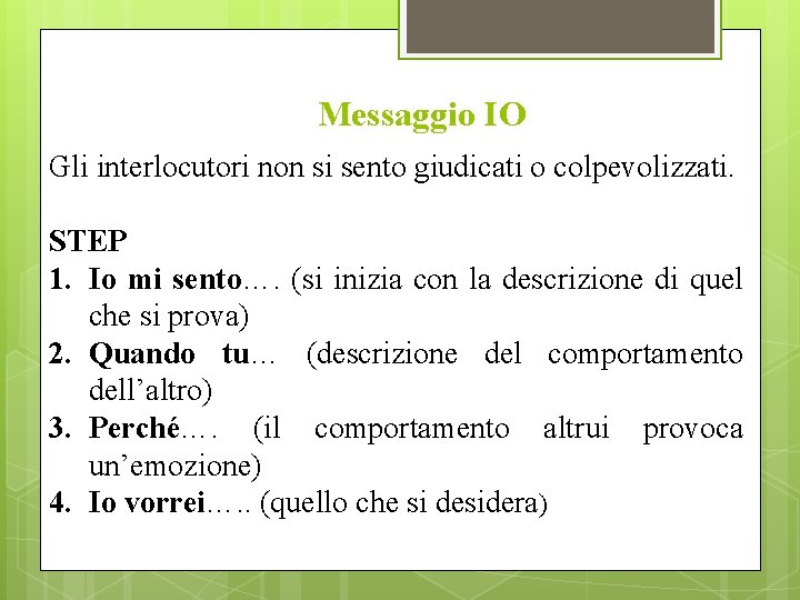 Messaggio IO Gli interlocutori non si sento giudicati o colpevolizzati. STEP 1. Io mi