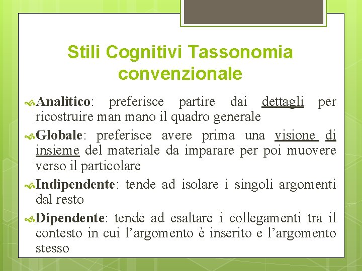 Stili Cognitivi Tassonomia convenzionale Analitico: preferisce partire dai dettagli per ricostruire mano il quadro