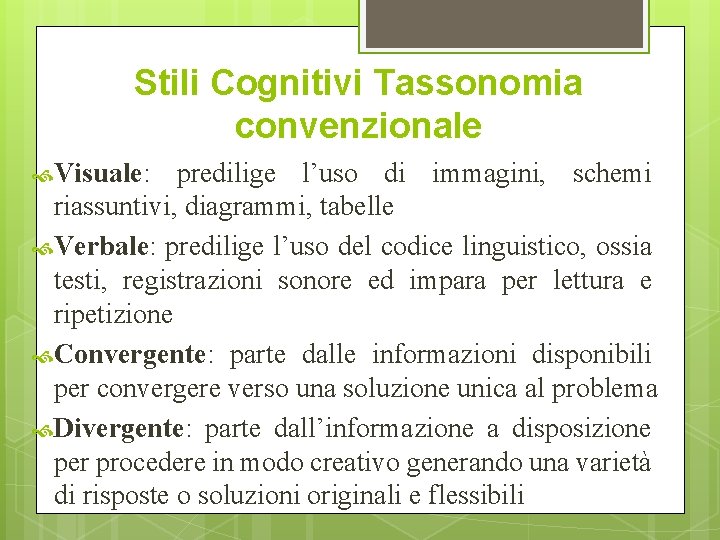 Stili Cognitivi Tassonomia convenzionale Visuale: predilige l’uso di immagini, schemi riassuntivi, diagrammi, tabelle Verbale: