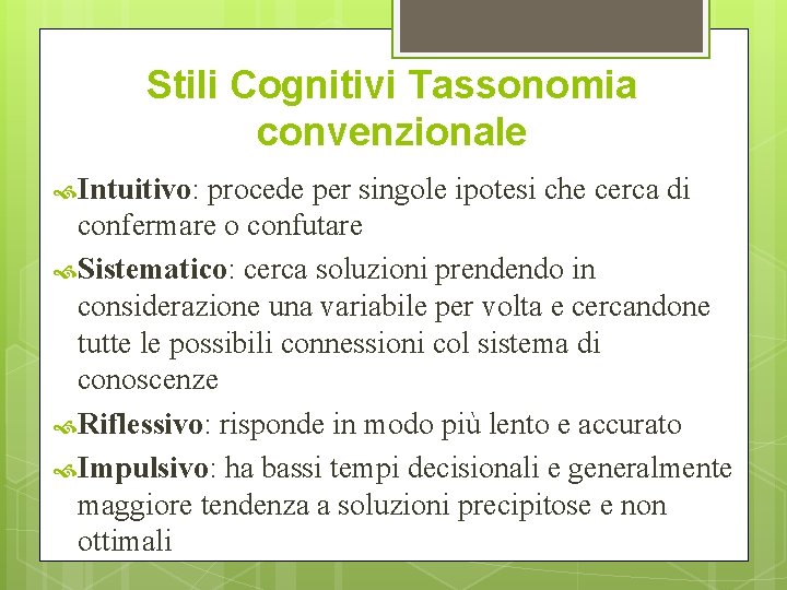 Stili Cognitivi Tassonomia convenzionale Intuitivo: procede per singole ipotesi che cerca di confermare o
