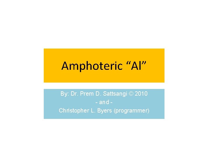 Amphoteric “Al” By: Dr. Prem D. Sattsangi © 2010 - and Christopher L. Byers