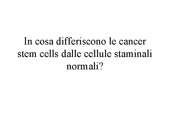 In cosa differiscono le cancer stem cells dalle cellule staminali normali? 