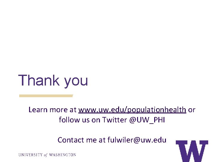 Thank you Learn more at www. uw. edu/populationhealth or follow us on Twitter @UW_PHI