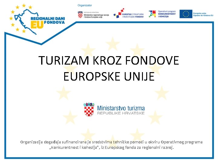 TURIZAM KROZ FONDOVE EUROPSKE UNIJE Organizacija događaja sufinancirana je sredstvima tehničke pomoći u okviru