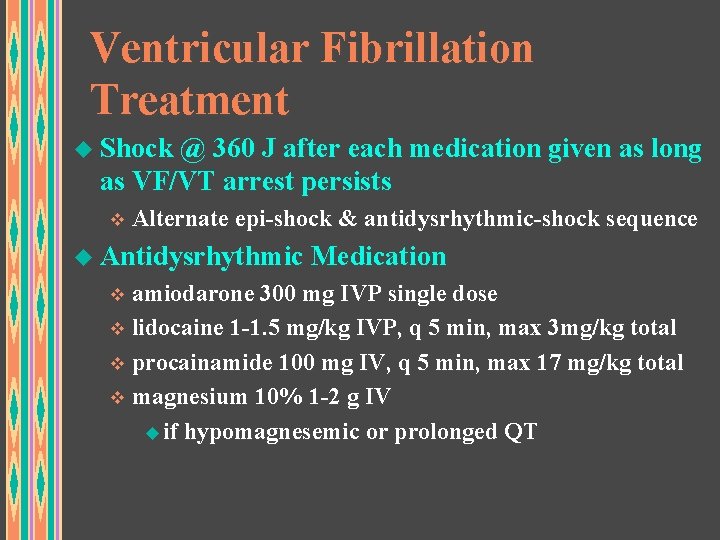 Ventricular Fibrillation Treatment u Shock @ 360 J after each medication given as long