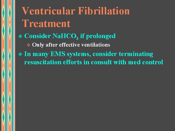 Ventricular Fibrillation Treatment u Consider Na. HCO 3 if prolonged v Only after effective