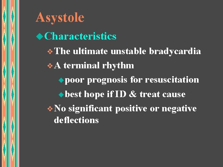 Asystole u. Characteristics v. The ultimate unstable bradycardia v. A terminal rhythm upoor prognosis