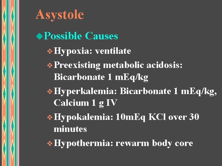 Asystole u. Possible Causes v. Hypoxia: ventilate v. Preexisting metabolic acidosis: Bicarbonate 1 m.