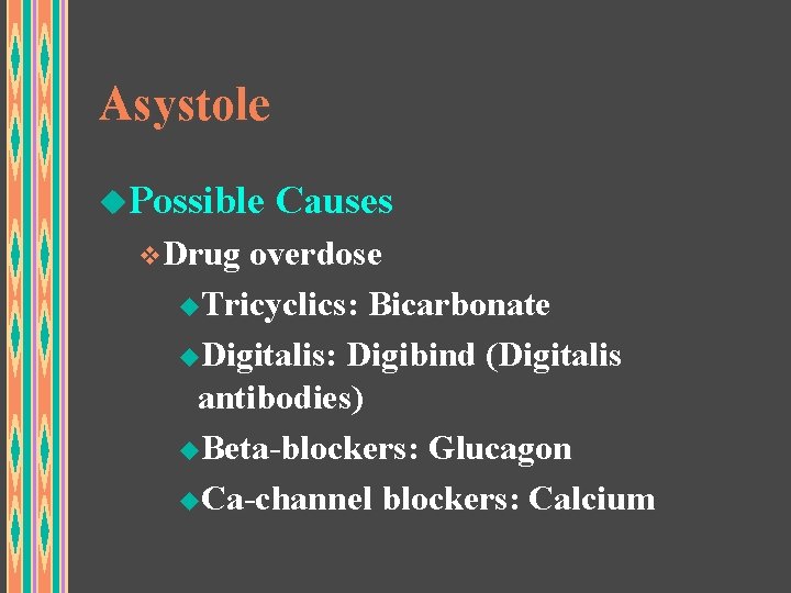 Asystole u. Possible Causes v. Drug overdose u. Tricyclics: Bicarbonate u. Digitalis: Digibind (Digitalis