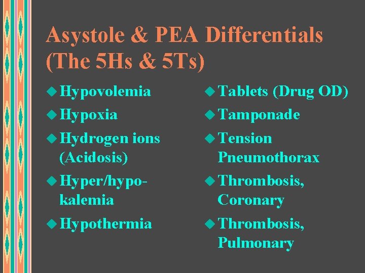 Asystole & PEA Differentials (The 5 Hs & 5 Ts) u Hypovolemia u Tablets