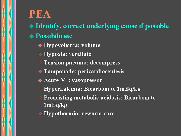 PEA u Identify, correct underlying cause if possible u Possibilities: v Hypovolemia: volume v