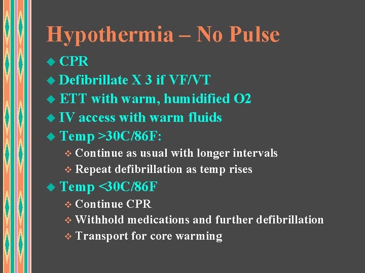 Hypothermia – No Pulse u CPR u Defibrillate X 3 if VF/VT u ETT