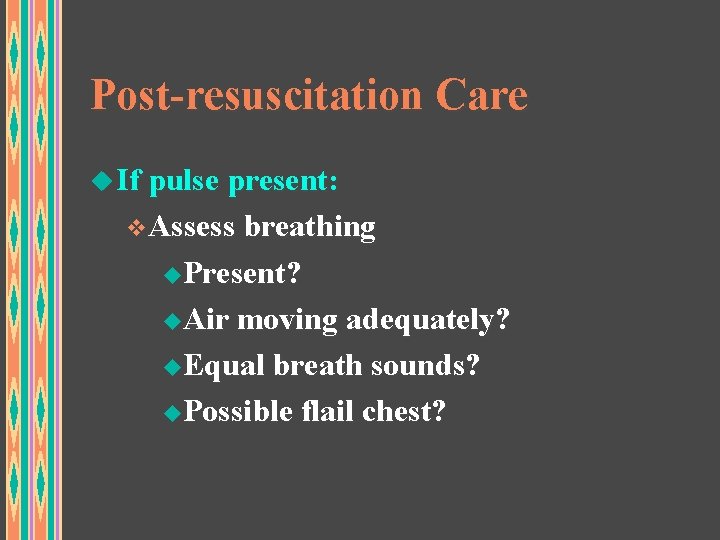 Post-resuscitation Care u If pulse present: v. Assess breathing u. Present? u. Air moving