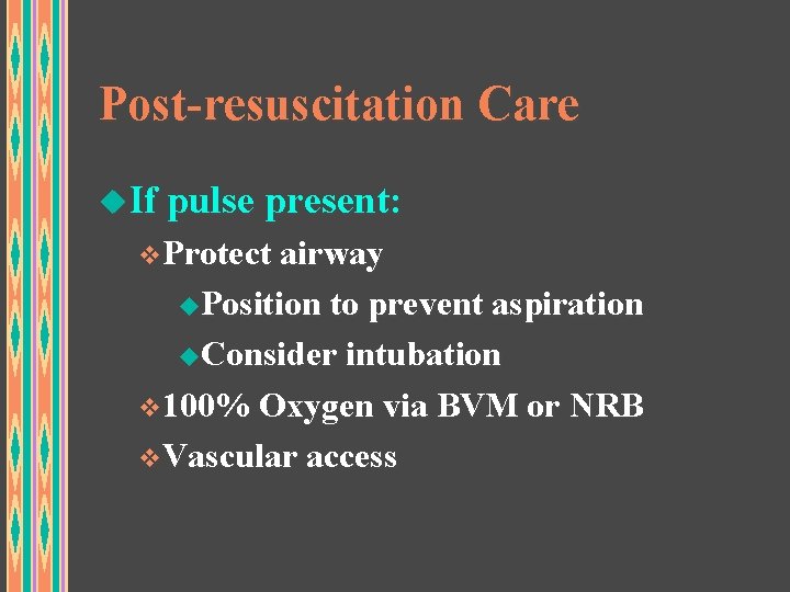 Post-resuscitation Care u. If pulse present: v. Protect airway u. Position to prevent aspiration