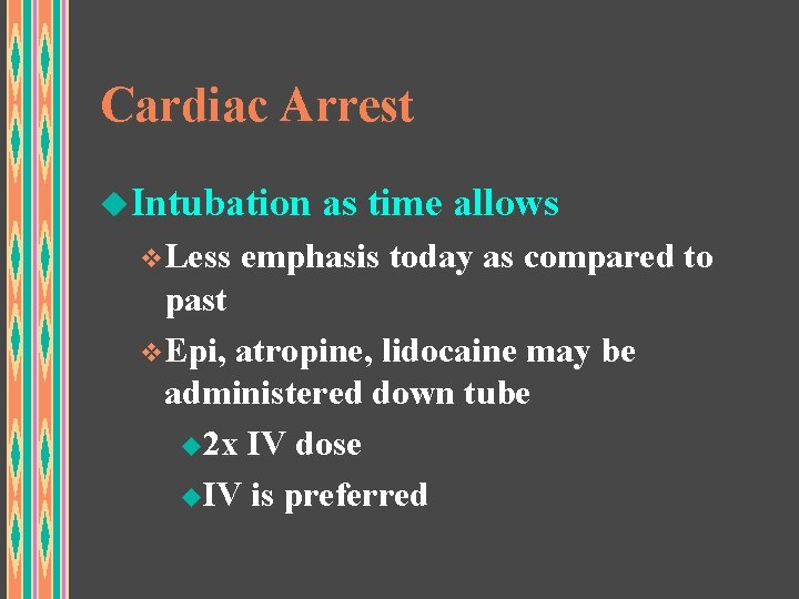 Cardiac Arrest u. Intubation as time allows v. Less emphasis today as compared to