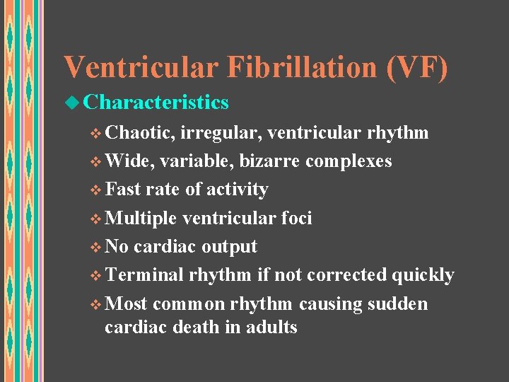 Ventricular Fibrillation (VF) u Characteristics v Chaotic, irregular, ventricular rhythm v Wide, variable, bizarre