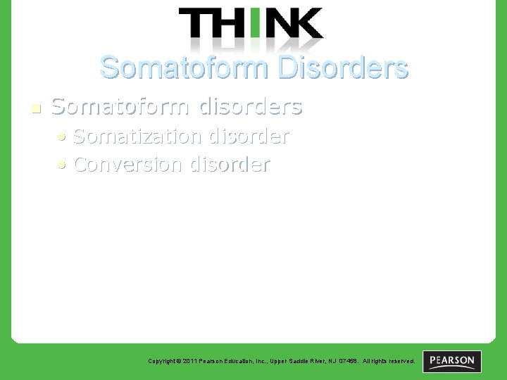 Somatoform Disorders n Somatoform disorders • Somatization disorder • Conversion disorder Copyright © 2011