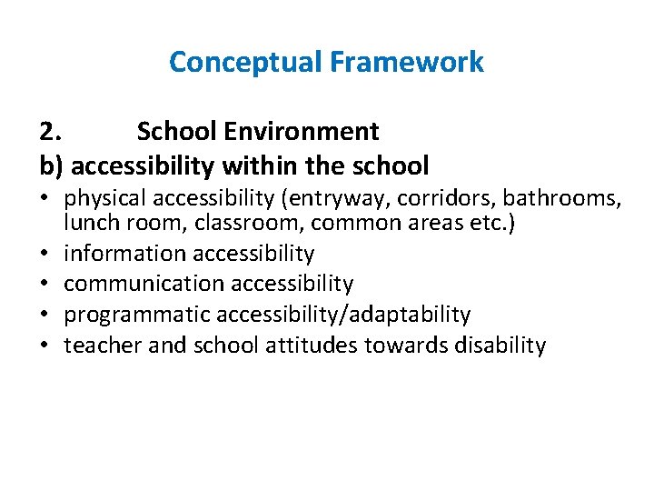 Conceptual Framework 2. School Environment b) accessibility within the school • physical accessibility (entryway,