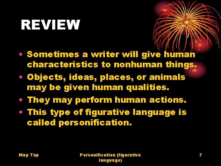 REVIEW • Sometimes a writer will give human characteristics to nonhuman things. • Objects,