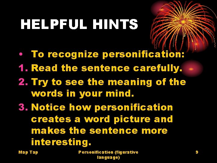 HELPFUL HINTS • To recognize personification: 1. Read the sentence carefully. 2. Try to