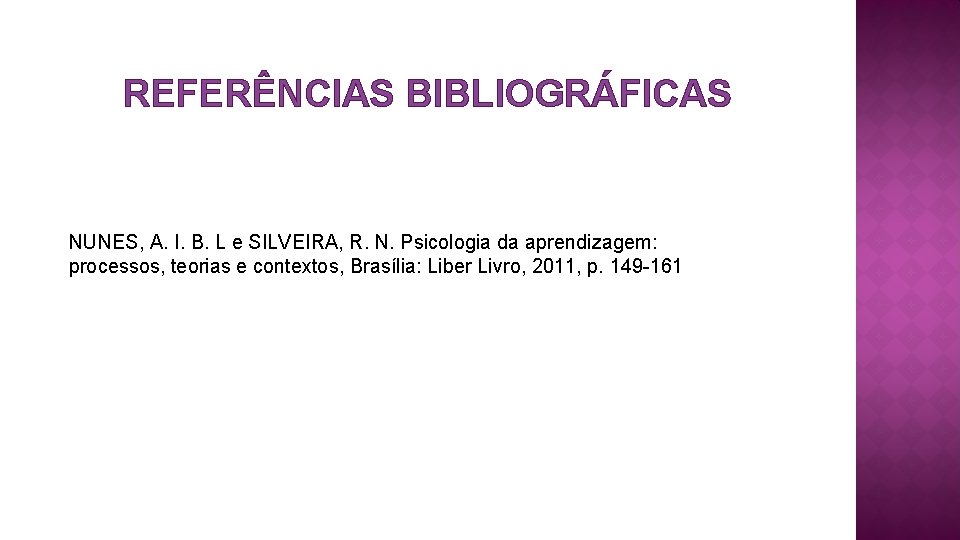 REFERÊNCIAS BIBLIOGRÁFICAS NUNES, A. I. B. L e SILVEIRA, R. N. Psicologia da aprendizagem: