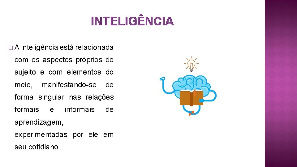 INTELIGÊNCIA � A inteligência está relacionada com os aspectos próprios do sujeito e com