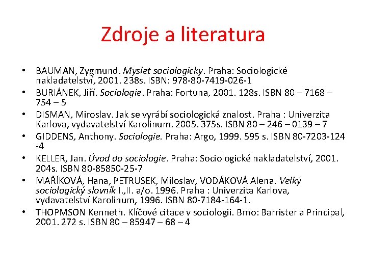 Zdroje a literatura • BAUMAN, Zygmund. Myslet sociologicky. Praha: Sociologické nakladatelství, 2001. 238 s.