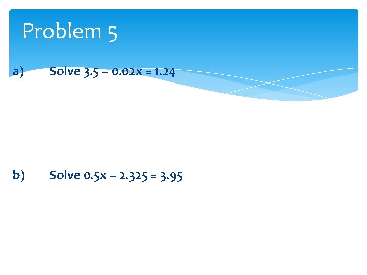Problem 5 a) Solve 3. 5 – 0. 02 x = 1. 24 b)