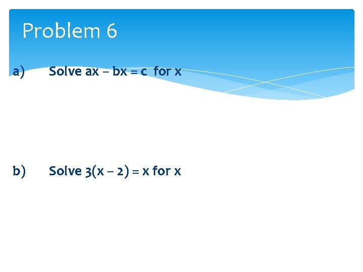 Problem 6 a) Solve ax – bx = c for x b) Solve 3(x
