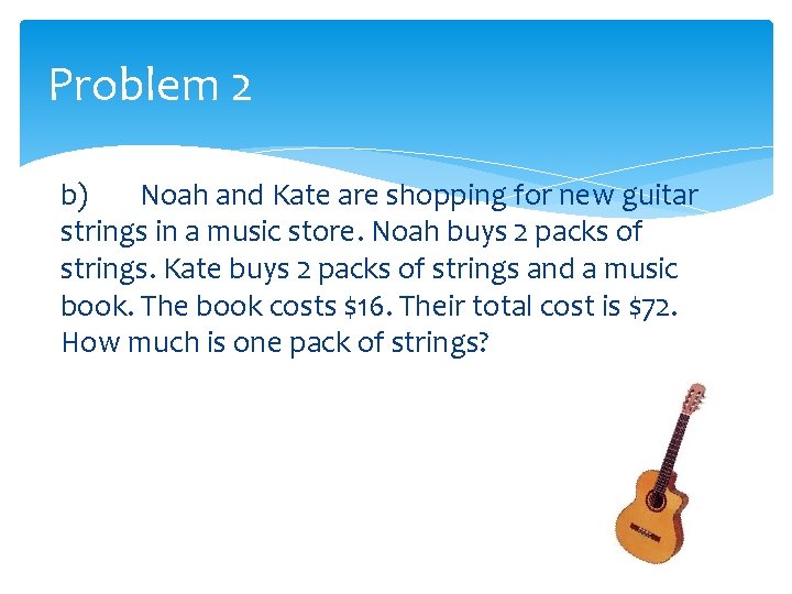 Problem 2 b) Noah and Kate are shopping for new guitar strings in a