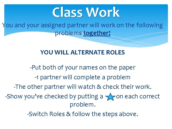 Class Work You and your assigned partner will work on the following problems together!