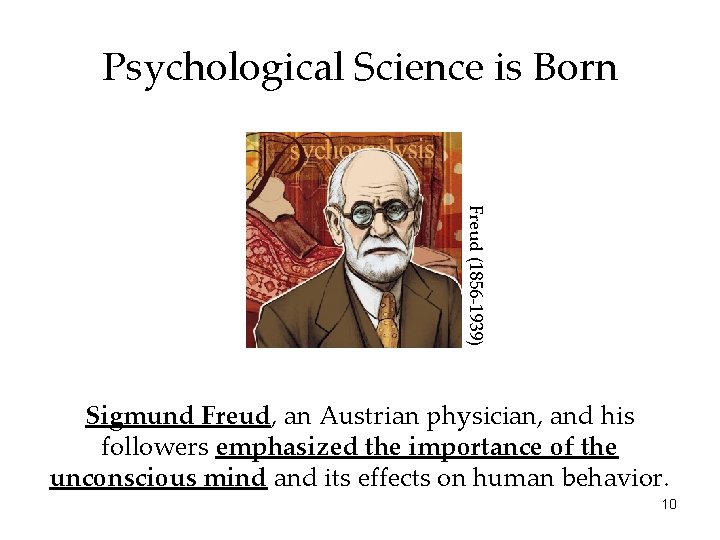 Psychological Science is Born Freud (1856 -1939) Sigmund Freud, an Austrian physician, and his