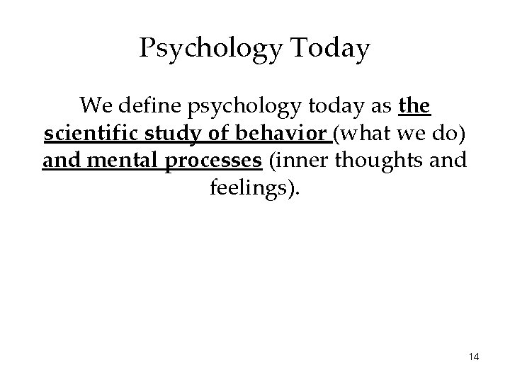 Psychology Today We define psychology today as the scientific study of behavior (what we
