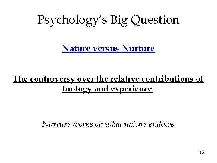 Psychology’s Big Question Nature versus Nurture The controversy over the relative contributions of biology