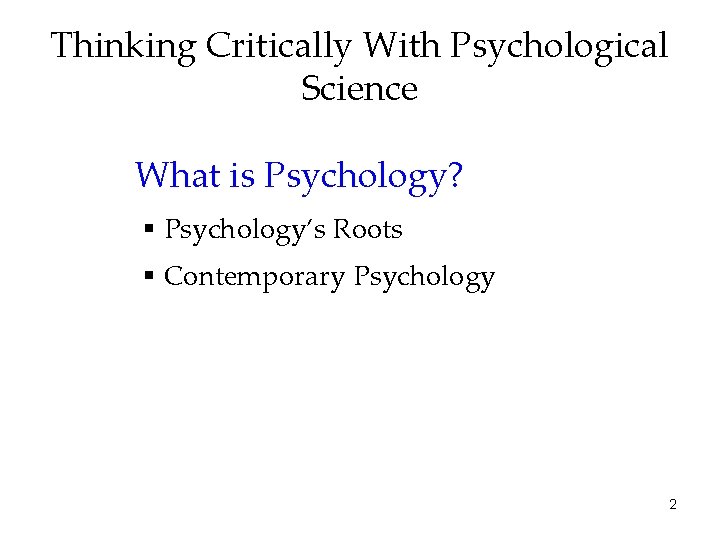 Thinking Critically With Psychological Science What is Psychology? § Psychology’s Roots § Contemporary Psychology
