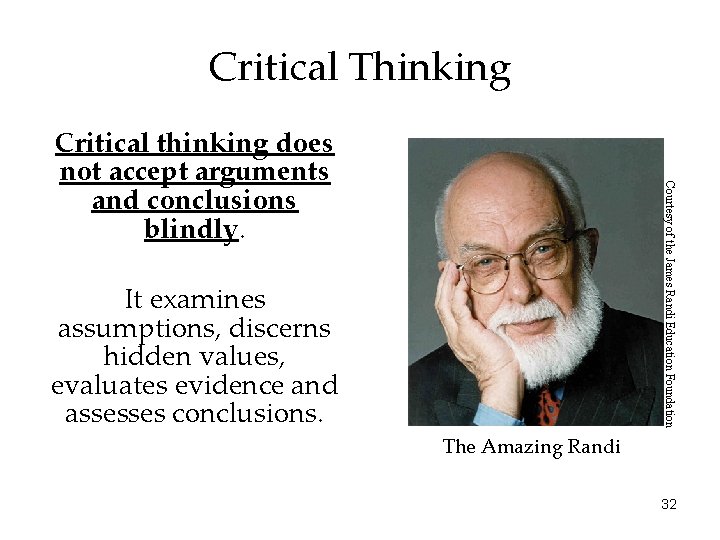 Critical Thinking Courtesy of the James Randi Education Foundation Critical thinking does not accept