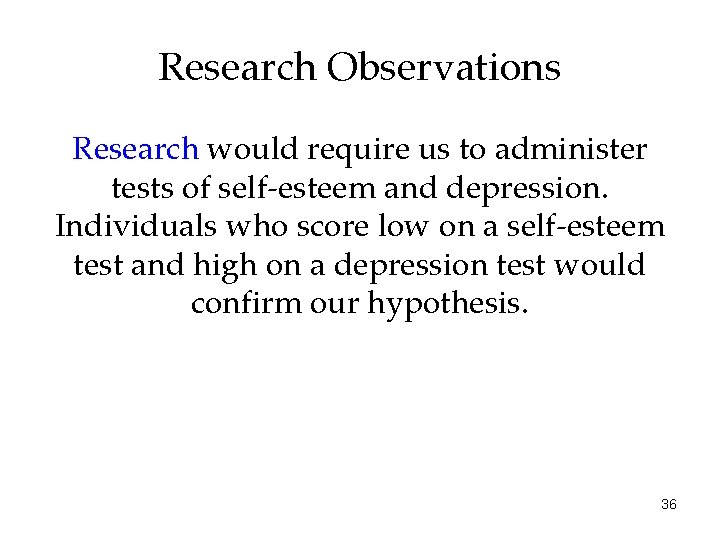Research Observations Research would require us to administer tests of self-esteem and depression. Individuals