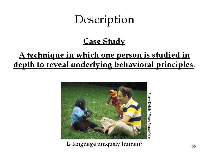 Description Case Study A technique in which one person is studied in depth to