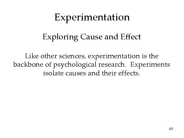 Experimentation Exploring Cause and Effect Like other sciences, experimentation is the backbone of psychological
