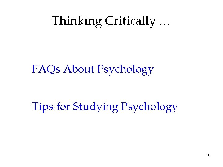 Thinking Critically … FAQs About Psychology Tips for Studying Psychology 5 