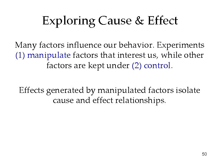 Exploring Cause & Effect Many factors influence our behavior. Experiments (1) manipulate factors that
