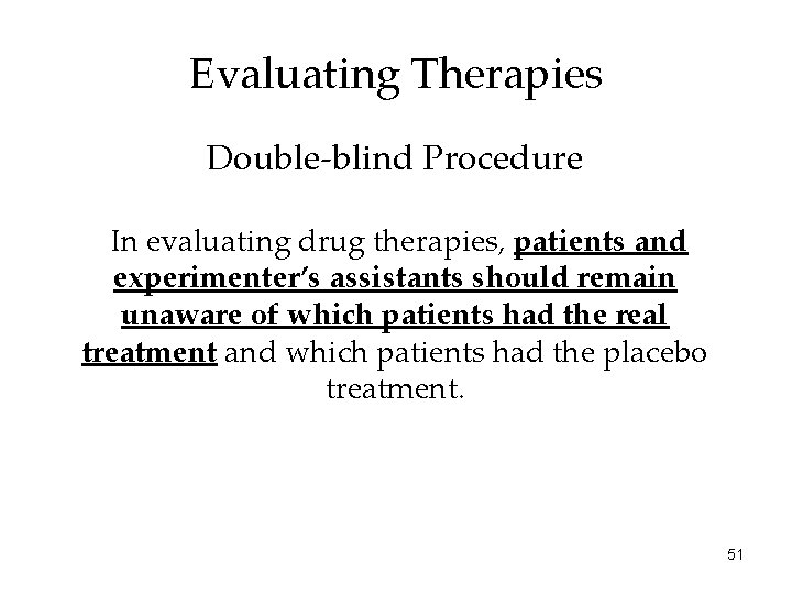 Evaluating Therapies Double-blind Procedure In evaluating drug therapies, patients and experimenter’s assistants should remain