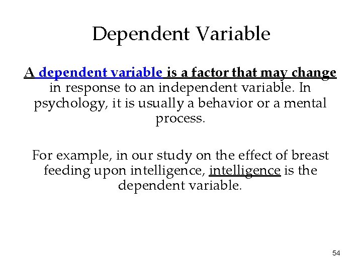 Dependent Variable A dependent variable is a factor that may change in response to