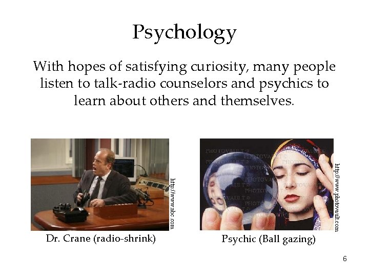 Psychology With hopes of satisfying curiosity, many people listen to talk-radio counselors and psychics
