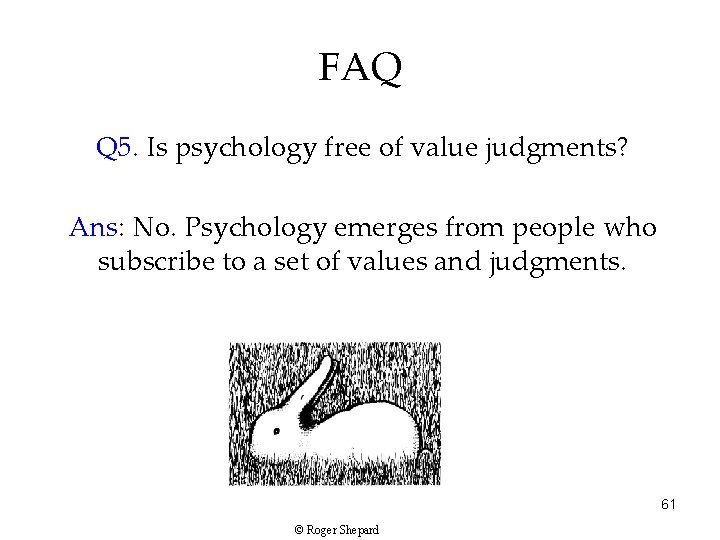 FAQ Q 5. Is psychology free of value judgments? Ans: No. Psychology emerges from