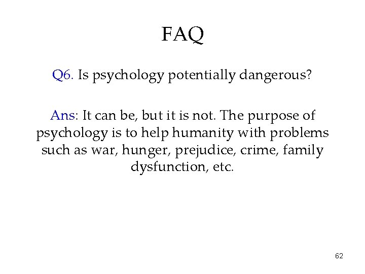 FAQ Q 6. Is psychology potentially dangerous? Ans: It can be, but it is